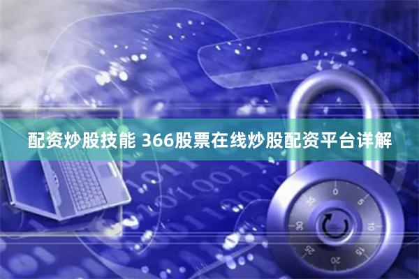 配资炒股技能 366股票在线炒股配资平台详解