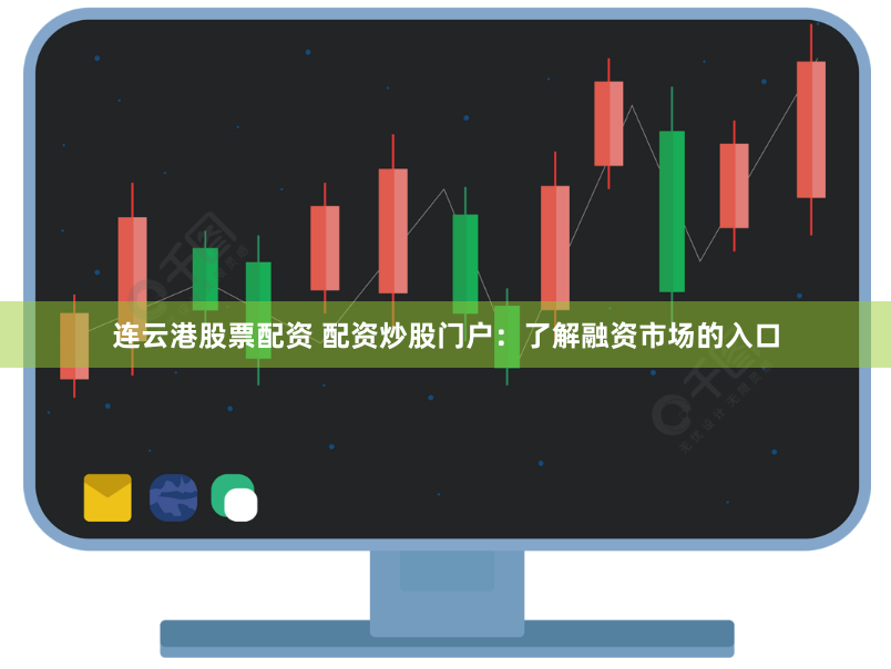 连云港股票配资 配资炒股门户：了解融资市场的入口