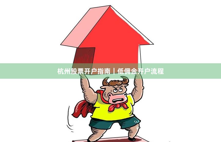 杭州股票开户指南|低佣金开户流程