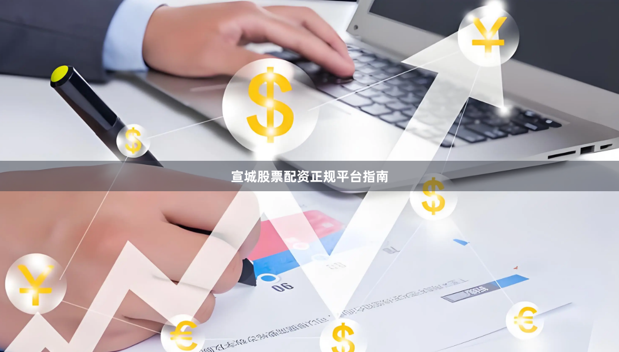 宣城股票配资正规平台指南