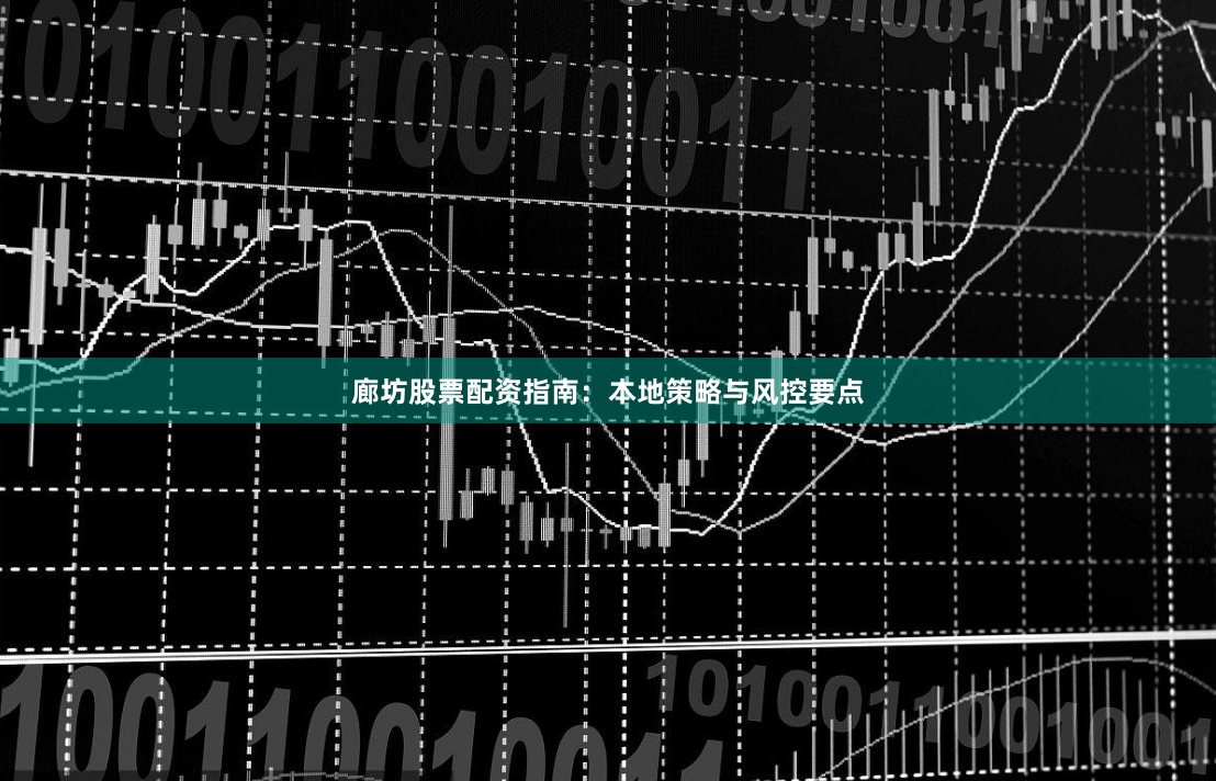 廊坊股票配资指南：本地策略与风控要点