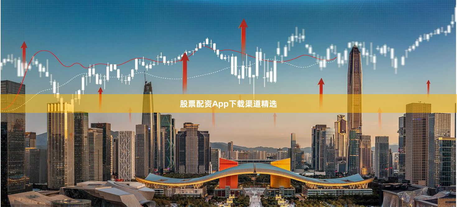 股票配资App下载渠道精选